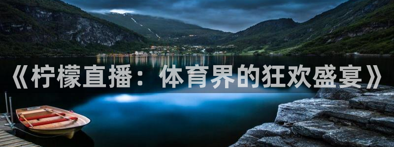 cba大鲨鱼直播：《柠檬直播：体育界的狂欢盛宴》